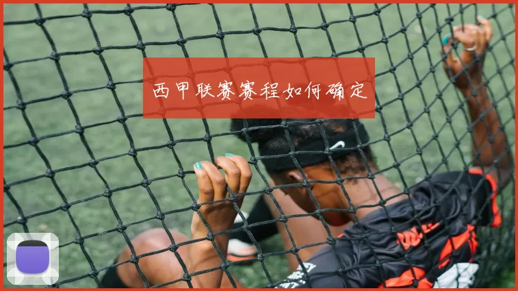 西甲联赛赛程如何确定