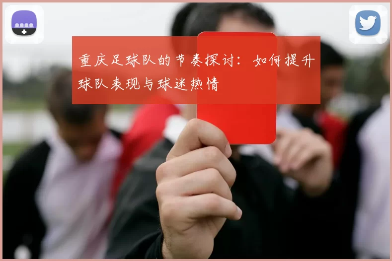 重庆足球队的节奏探讨：如何提升球队表现与球迷热情